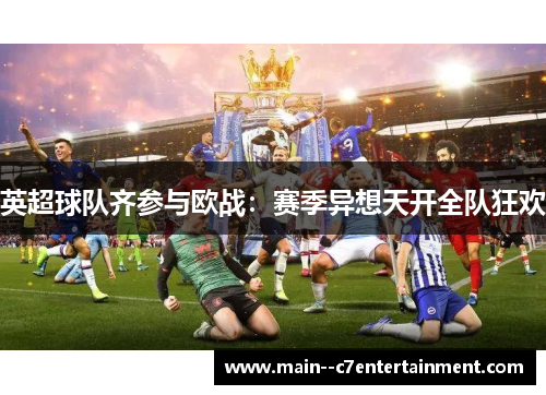 英超球队齐参与欧战:赛季异想天开全队狂欢 英超球队齐参与欧战:赛季异想天开全队狂欢
