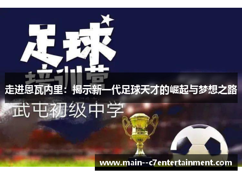 走进恩瓦内里:揭示新一代足球天才的崛起与梦想之路 走进恩瓦内里:揭示新一代足球天才的崛起与梦想之路
