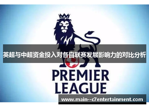 英超与中超资金投入对各自联赛发展影响力的对比分析 英超与中超资金投入对各自联赛发展影响力的对比分析