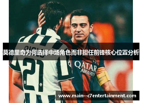 莫德里奇为何选择中场角色而非担任前锋核心位置分析