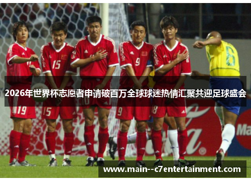 2026年世界杯志愿者申请破百万全球球迷热情汇聚共迎足球盛会