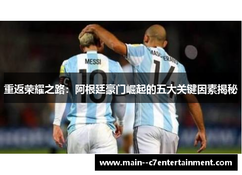 重返荣耀之路：阿根廷豪门崛起的五大关键因素揭秘