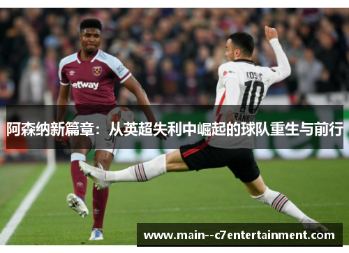 阿森纳新篇章：从英超失利中崛起的球队重生与前行