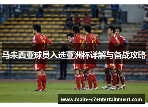 马来西亚球员入选亚洲杯详解与备战攻略